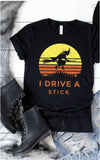 I Drive A Stick T in Black S-3X